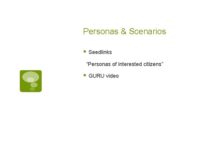 Personas & Scenarios § Seedlinks “Personas of interested citizens” § GURU video 