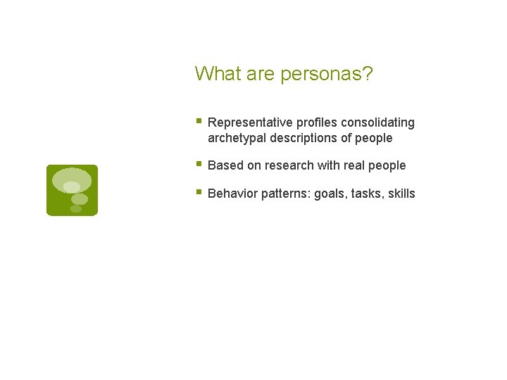 What are personas? § Representative profiles consolidating archetypal descriptions of people § Based on