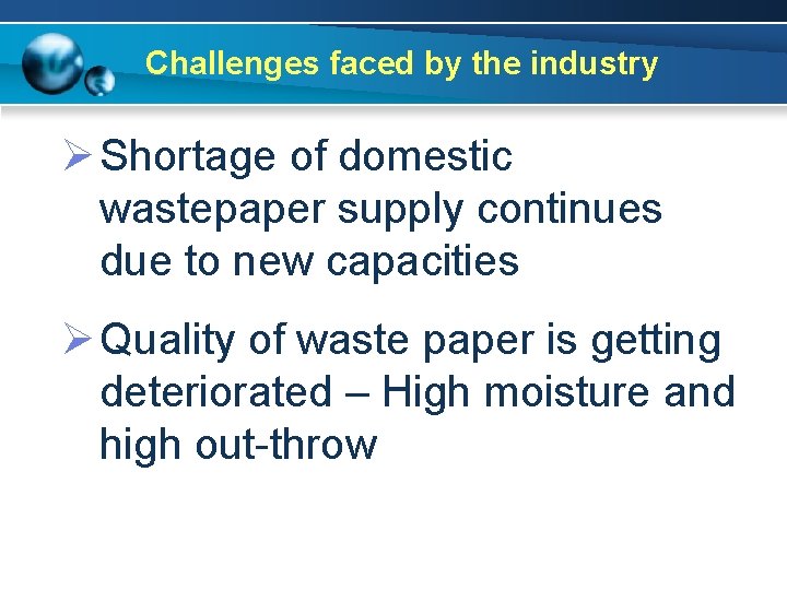 Challenges faced by the industry Ø Shortage of domestic wastepaper supply continues due to