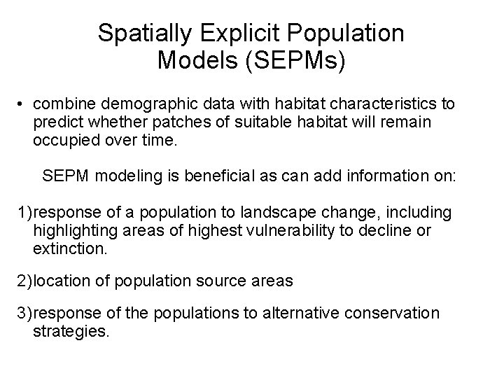 Spatially Explicit Population Models (SEPMs) • combine demographic data with habitat characteristics to predict