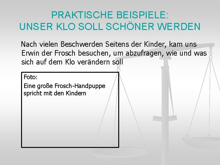 PRAKTISCHE BEISPIELE: UNSER KLO SOLL SCHÖNER WERDEN Nach vielen Beschwerden Seitens der Kinder, kam