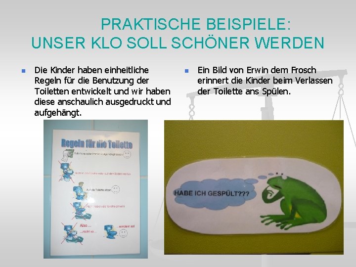 PRAKTISCHE BEISPIELE: UNSER KLO SOLL SCHÖNER WERDEN n Die Kinder haben einheitliche Regeln für