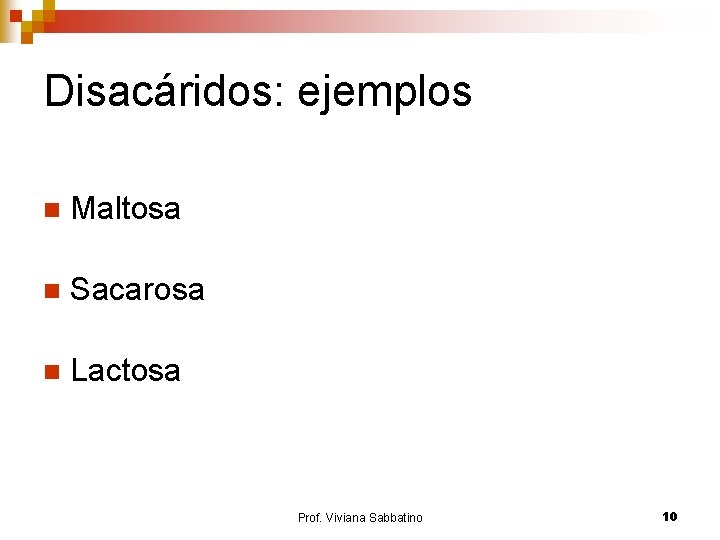 Disacáridos: ejemplos n Maltosa n Sacarosa n Lactosa Prof. Viviana Sabbatino 10 