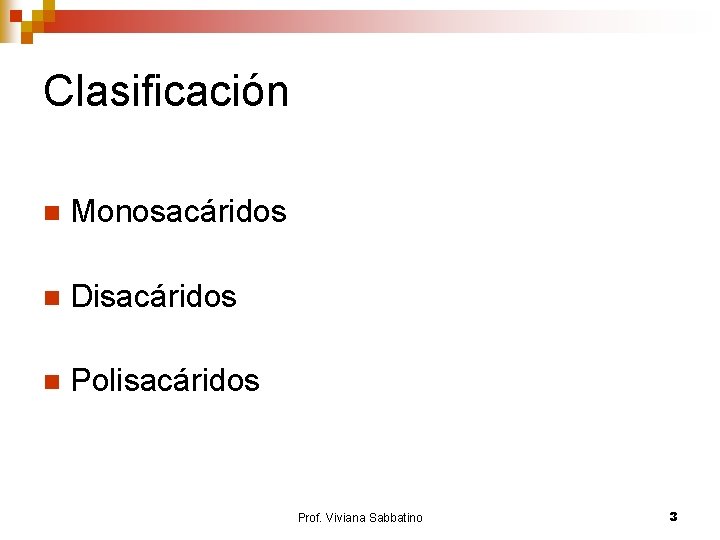 Clasificación n Monosacáridos n Disacáridos n Polisacáridos Prof. Viviana Sabbatino 3 