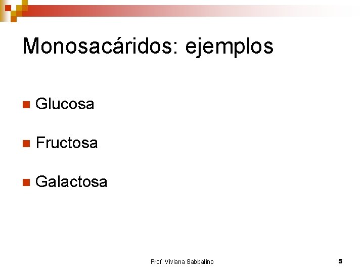 Monosacáridos: ejemplos n Glucosa n Fructosa n Galactosa Prof. Viviana Sabbatino 5 