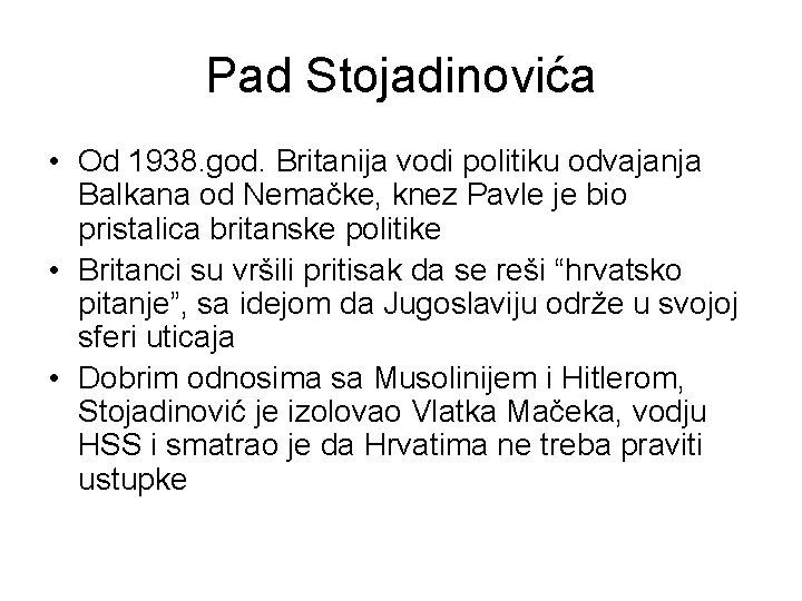 Pad Stojadinovića • Od 1938. god. Britanija vodi politiku odvajanja Balkana od Nemačke, knez