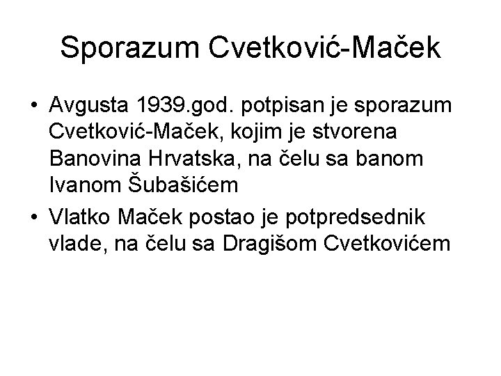 Sporazum Cvetković-Maček • Avgusta 1939. god. potpisan je sporazum Cvetković-Maček, kojim je stvorena Banovina