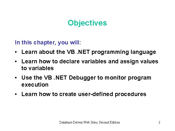 Objectives In this chapter, you will: • Learn about the VB. NET programming language