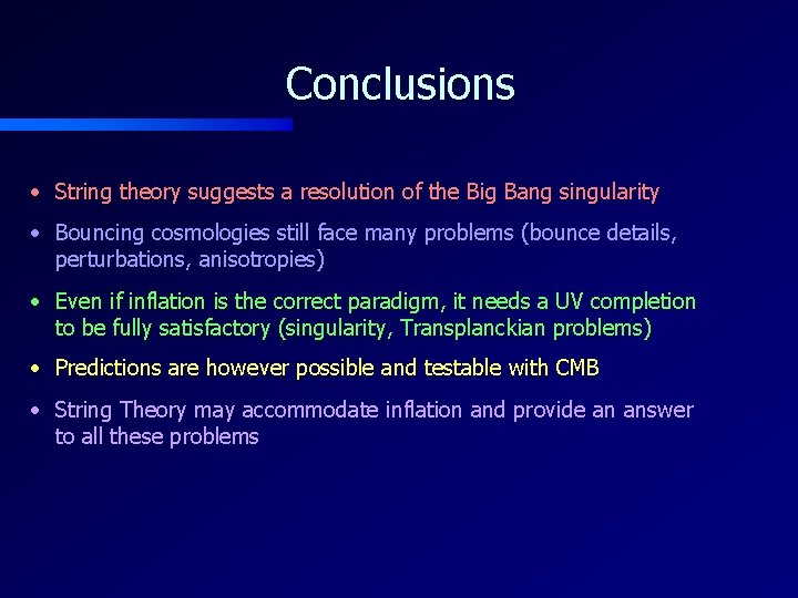 Conclusions • String theory suggests a resolution of the Big Bang singularity • Bouncing