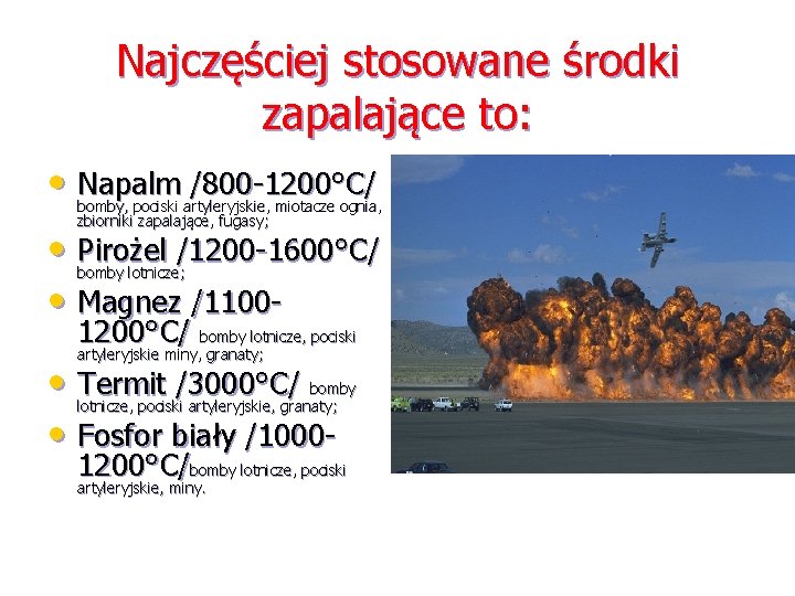 Najczęściej stosowane środki zapalające to: • Napalm /800 -1200°C/ bomby, pociski artyleryjskie, miotacze ognia,