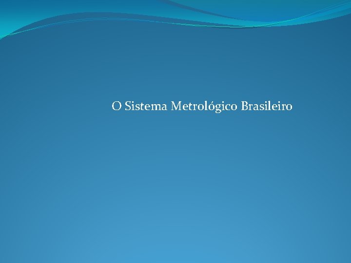 O Sistema Metrológico Brasileiro 