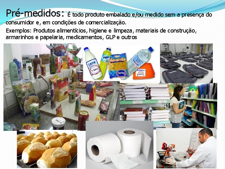 Pré-medidos: É todo produto embalado e/ou medido sem a presença do consumidor e, em