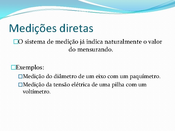 Medições diretas �O sistema de medição já indica naturalmente o valor do mensurando. �Exemplos: