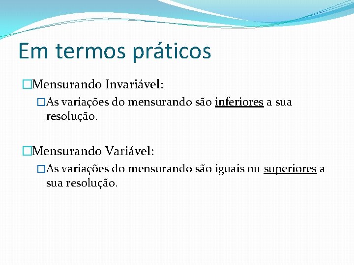 Em termos práticos �Mensurando Invariável: �As variações do mensurando são inferiores a sua resolução.