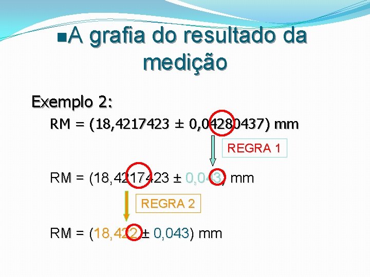 n. A grafia do resultado da medição Exemplo 2: RM = (18, 4217423 ±