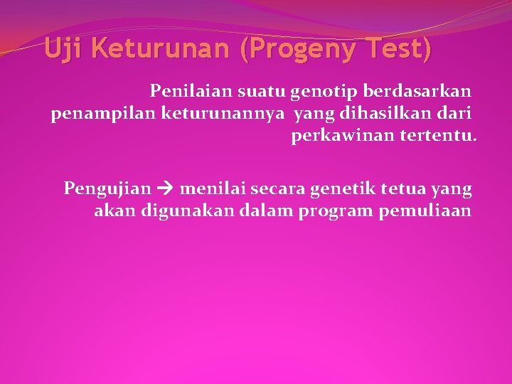 Uji Keturunan (Progeny Test) Penilaian suatu genotip berdasarkan penampilan keturunannya yang dihasilkan dari perkawinan