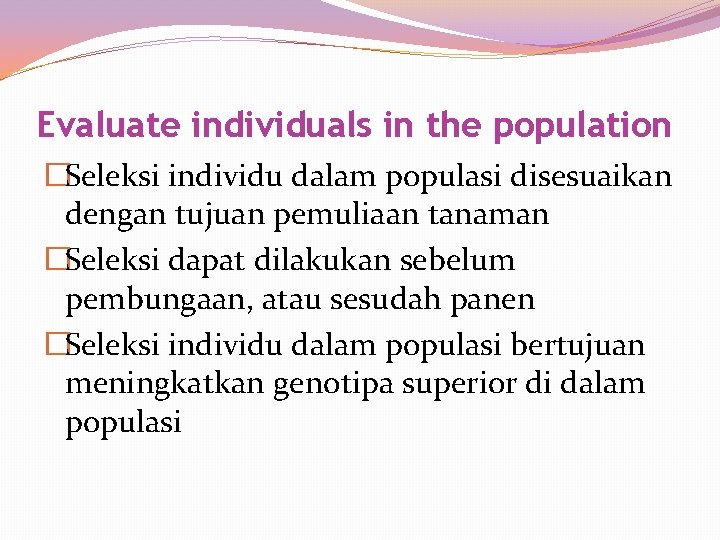 Evaluate individuals in the population �Seleksi individu dalam populasi disesuaikan dengan tujuan pemuliaan tanaman Evaluate individuals in the population �Seleksi individu dalam populasi disesuaikan dengan tujuan pemuliaan tanaman