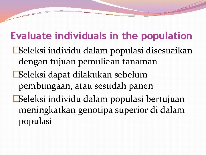 Evaluate individuals in the population �Seleksi individu dalam populasi disesuaikan dengan tujuan pemuliaan tanaman