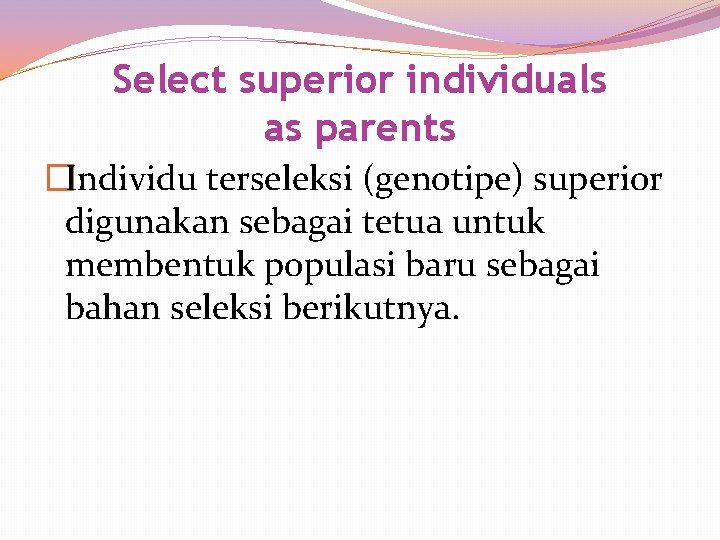 Select superior individuals as parents �Individu terseleksi (genotipe) superior digunakan sebagai tetua untuk membentuk Select superior individuals as parents �Individu terseleksi (genotipe) superior digunakan sebagai tetua untuk membentuk