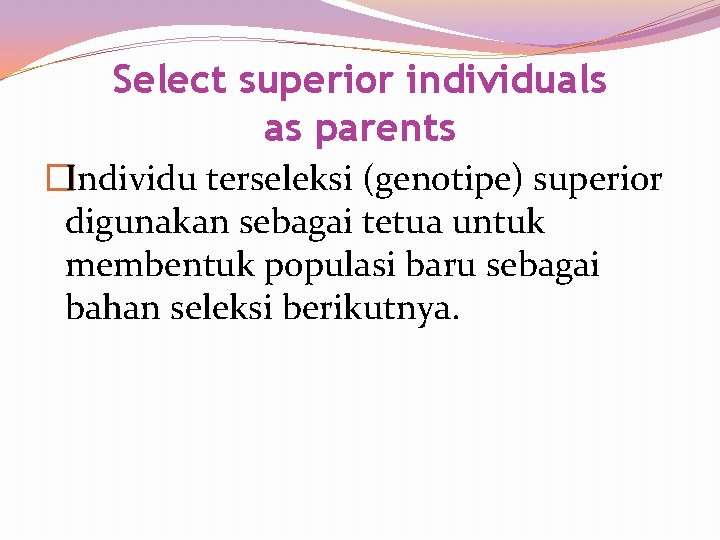 Select superior individuals as parents �Individu terseleksi (genotipe) superior digunakan sebagai tetua untuk membentuk