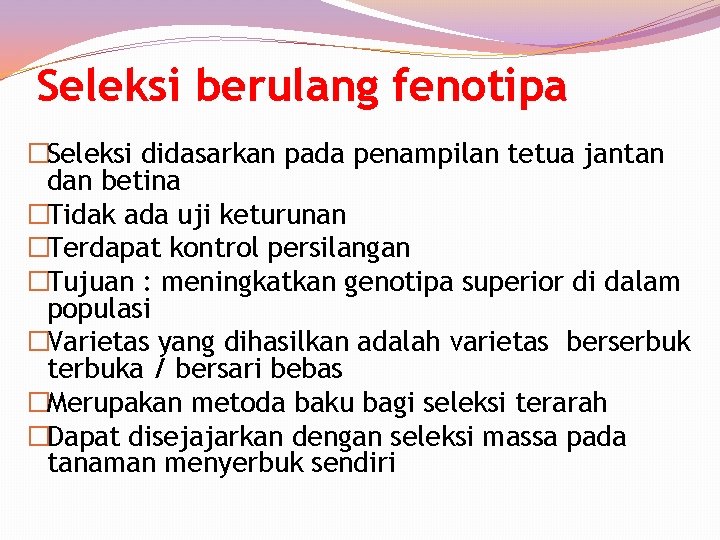 Seleksi berulang fenotipa �Seleksi didasarkan pada penampilan tetua jantan dan betina �Tidak ada uji