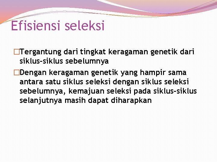 Efisiensi seleksi �Tergantung dari tingkat keragaman genetik dari siklus-siklus sebelumnya �Dengan keragaman genetik yang