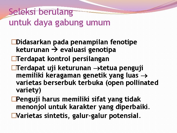 Seleksi berulang untuk daya gabung umum �Didasarkan pada penampilan fenotipe keturunan evaluasi genotipa �Terdapat