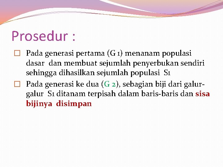 Prosedur : � Pada generasi pertama (G 1) menanam populasi dasar dan membuat sejumlah