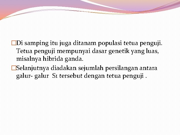 �Di samping itu juga ditanam populasi tetua penguji. Tetua penguji mempunyai dasar genetik yang �Di samping itu juga ditanam populasi tetua penguji. Tetua penguji mempunyai dasar genetik yang