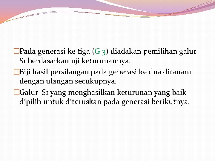 �Pada generasi ke tiga (G 3) diadakan pemilihan galur S 1 berdasarkan uji keturunannya.