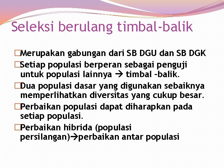 Seleksi berulang timbal-balik �Merupakan gabungan dari SB DGU dan SB DGK �Setiap populasi berperan Seleksi berulang timbal-balik �Merupakan gabungan dari SB DGU dan SB DGK �Setiap populasi berperan