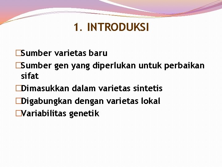 1. INTRODUKSI �Sumber varietas baru �Sumber gen yang diperlukan untuk perbaikan sifat �Dimasukkan dalam