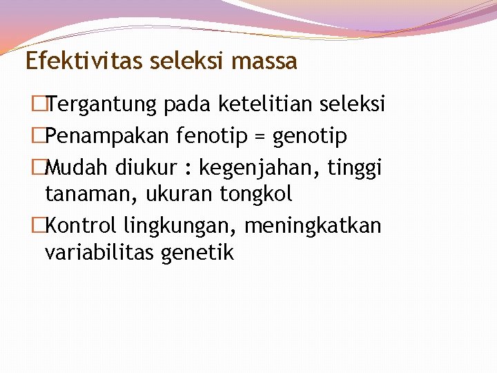 Efektivitas seleksi massa �Tergantung pada ketelitian seleksi �Penampakan fenotip = genotip �Mudah diukur :