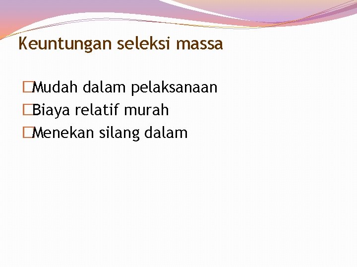 Keuntungan seleksi massa �Mudah dalam pelaksanaan �Biaya relatif murah �Menekan silang dalam Keuntungan seleksi massa �Mudah dalam pelaksanaan �Biaya relatif murah �Menekan silang dalam