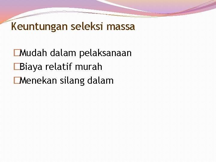 Keuntungan seleksi massa �Mudah dalam pelaksanaan �Biaya relatif murah �Menekan silang dalam 