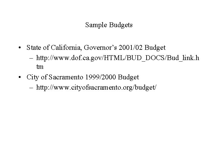 Sample Budgets • State of California, Governor’s 2001/02 Budget – http: //www. dof. ca.