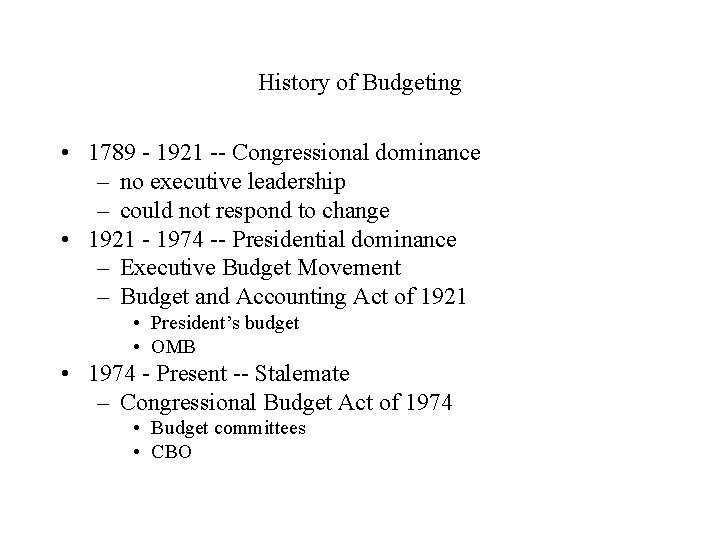 History of Budgeting • 1789 - 1921 -- Congressional dominance – no executive leadership