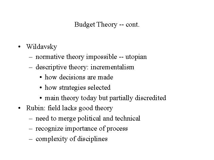 Budget Theory -- cont. • Wildavsky – normative theory impossible -- utopian – descriptive