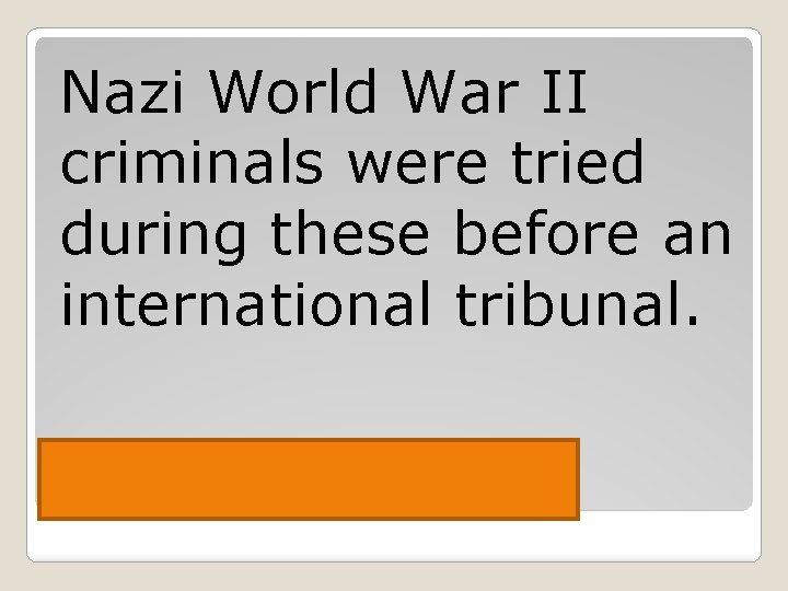 Nazi World War II criminals were tried during these before an international tribunal. Nuremburg