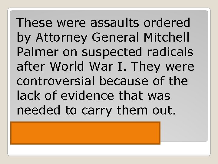 These were assaults ordered by Attorney General Mitchell Palmer on suspected radicals after World