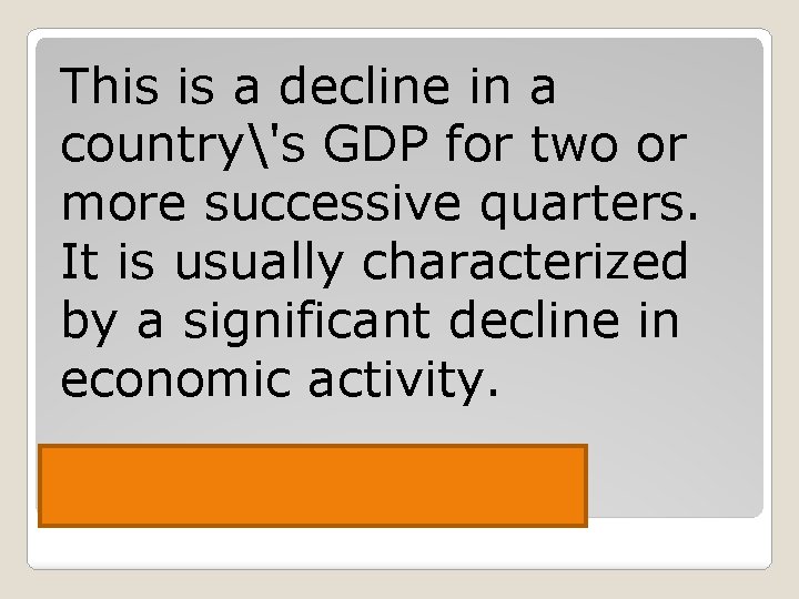 This is a decline in a country's GDP for two or more successive quarters.