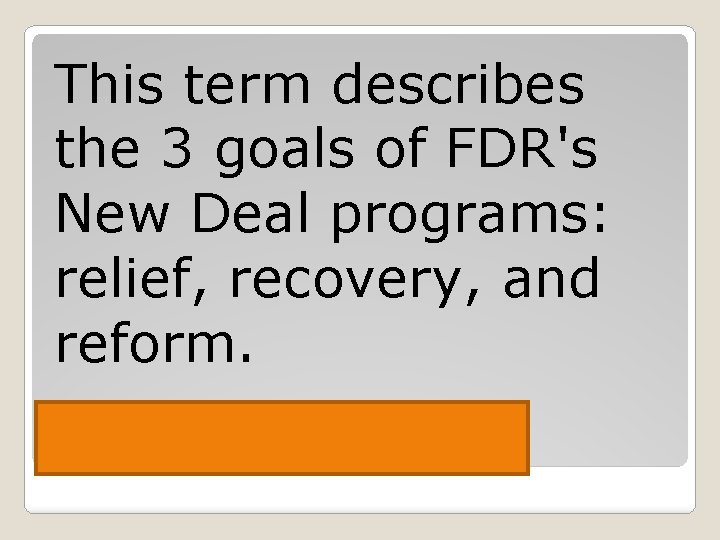 This term describes the 3 goals of FDR's New Deal programs: relief, recovery, and