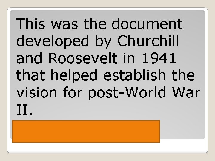 This was the document developed by Churchill and Roosevelt in 1941 that helped establish