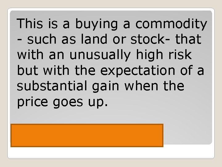 This is a buying a commodity - such as land or stock- that with