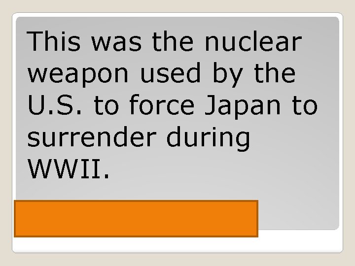 This was the nuclear weapon used by the U. S. to force Japan to