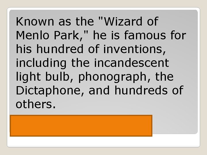 Known as the "Wizard of Menlo Park, " he is famous for his hundred
