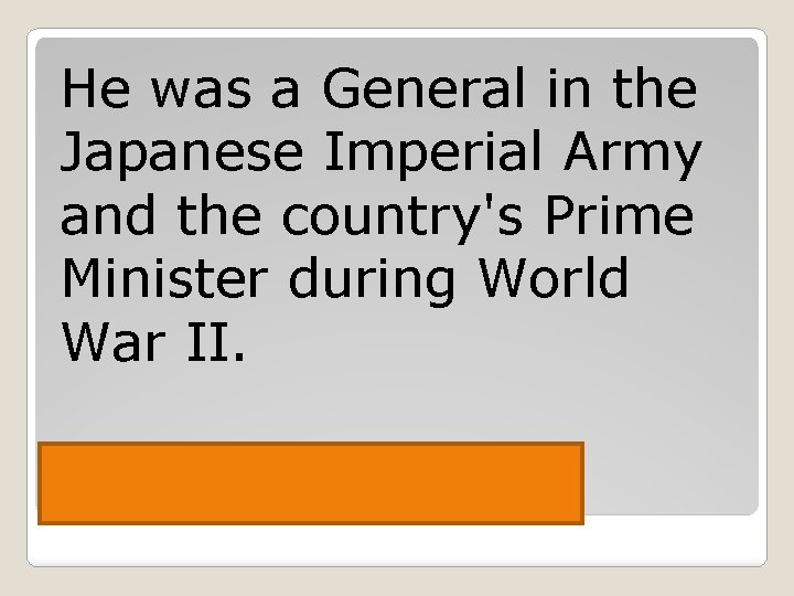 He was a General in the Japanese Imperial Army and the country's Prime Minister