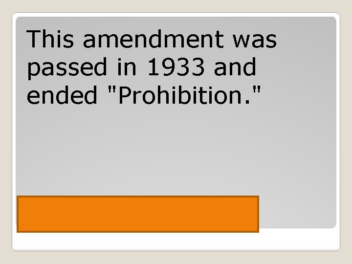This amendment was passed in 1933 and ended "Prohibition. " The 21 st Amendment