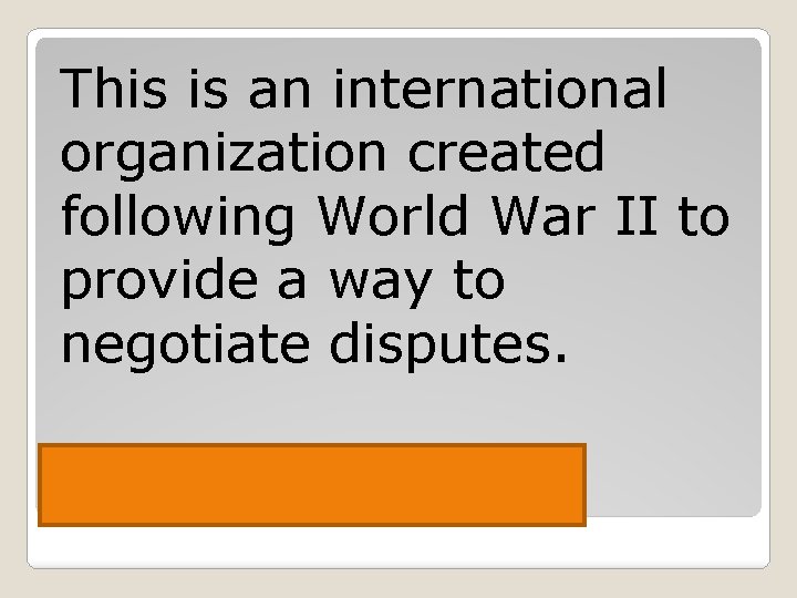 This is an international organization created following World War II to provide a way