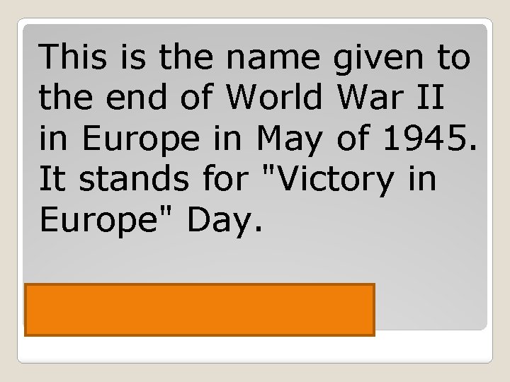This is the name given to the end of World War II in Europe
